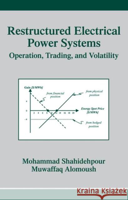 Restructured Electrical Power Systems : Operation: Trading, and Volatility M. Shahidehpour Mohammad Shahidehpour Muwaffaq Alomoush 9780824706203