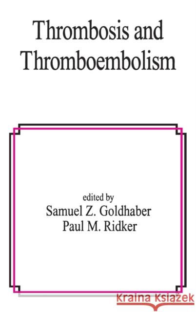 Thrombosis and Thromboembolism Samuel Z. Goldhaber Paul M. Ridker Goldhaber Ridke 9780824706463 Informa Healthcare