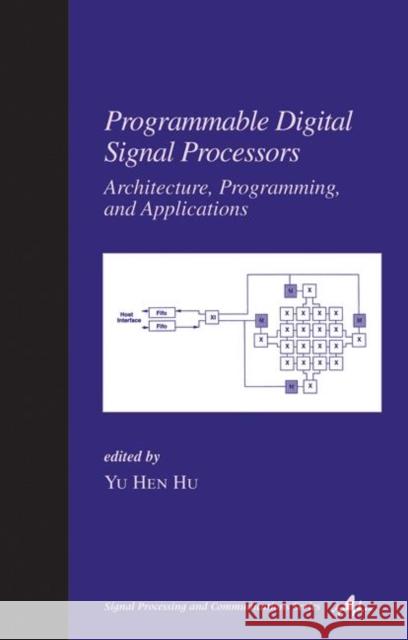 Programmable Digital Signal Processors: Architecture: Programming, and Applications Hu, Yu Hen 9780824706470 CRC
