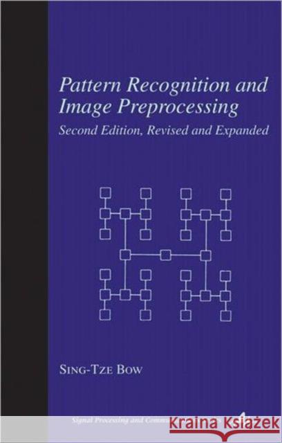 Pattern Recognition and Image Preprocessing Sing-Tze Bow Bow T. Bow Sing T. Bow 9780824706593 CRC