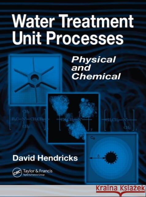 Water Treatment Unit Processes : Physical and Chemical Hendricks                                David Hendricks Hendricks Hendricks 9780824706951 CRC