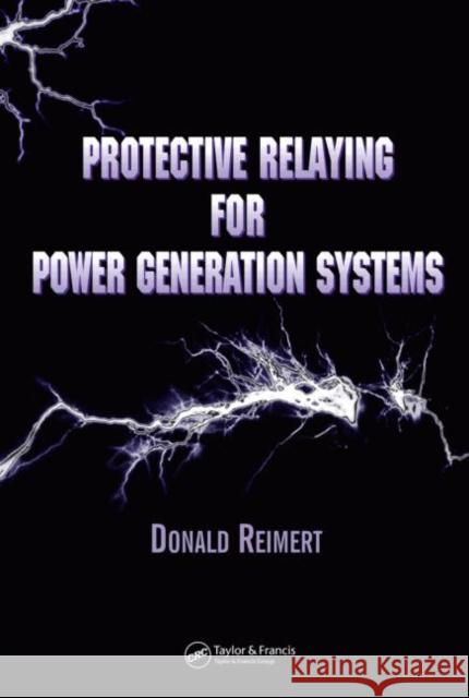 Protective Relaying for Power Generation Systems Donald Reimert 9780824707002 CRC Press