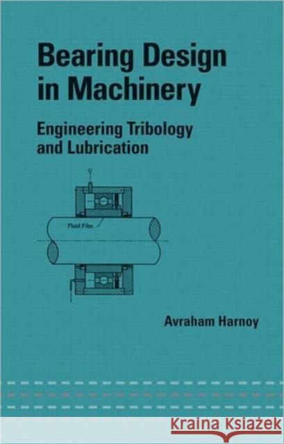 Bearing Design in Machinery : Engineering Tribology and Lubrication Avraham Harnoy Harnoy Harnoy 9780824707033 CRC