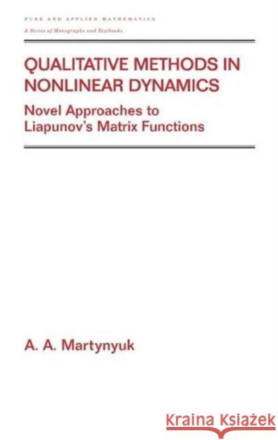 Qualitative Methods in Nonlinear Dynamics: Novel Approaches to Liapunov's Matrix Functions A. A. Martyniuk Martynyuk Martynyuk 9780824707354 CRC