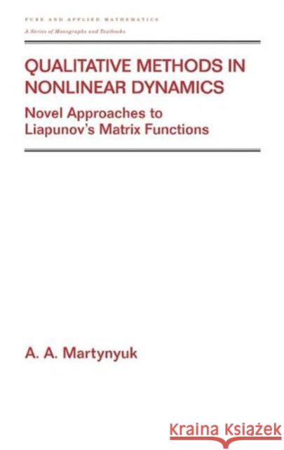 Qualitative Methods in Nonlinear Dynamics: Novel Approaches to Liapunov's Matrix Functions A. A. Martyniuk Martynyuk Martynyuk 9780824707354 CRC