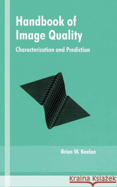 Handbook of Image Quality: Characterization and Prediction Keelan, Brian 9780824707705 CRC