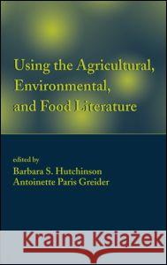 Using the Agricultural, Environmental, and Food Literature Ludwig B. Kniel Barbara S. Hutchinson Antoinette Greider 9780824708009 CRC