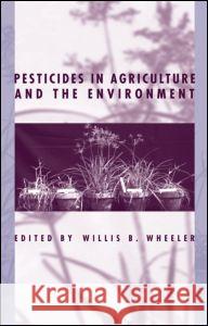 Pesticides in Agriculture and the Environment Willis B. Wheeler Wheeler B. Wheeler Willis B. Wheeler 9780824708092 CRC