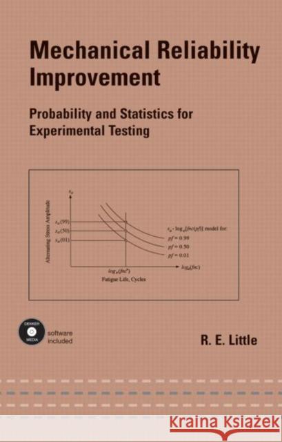 Mechanical Reliability Improvement : Probability and Statistics for Experimental Testing Robert G. Campbell R. E. Little Little Little 9780824708122 CRC