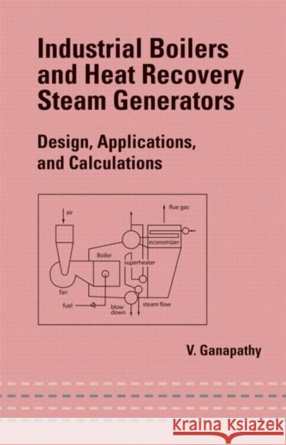 Industrial Boilers and Heat Recovery Steam Generators: Design, Applications, and Calculations Ganapathy, V. 9780824708146 CRC
