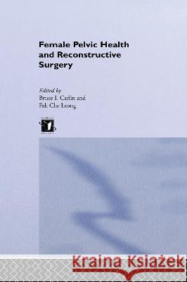 Female Pelvic Health and Reconstructive Surgery Bruce Ian Carlin Fah Che Leong Carlin/Leong 9780824708221