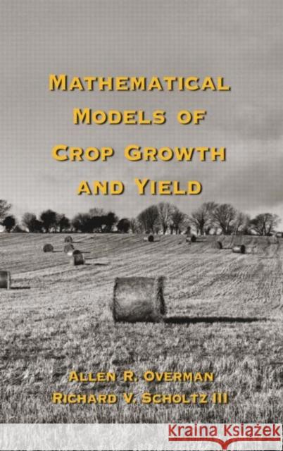 Mathematical Models of Crop Growth and Yield Y. V. Marcus Allen R. Overman Richard III Scholtz 9780824708252
