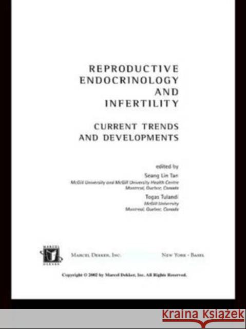 Reproductive Endocrinology and Infertility: Current Trends and Developments Tulandi, Togas 9780824708443 Informa Healthcare