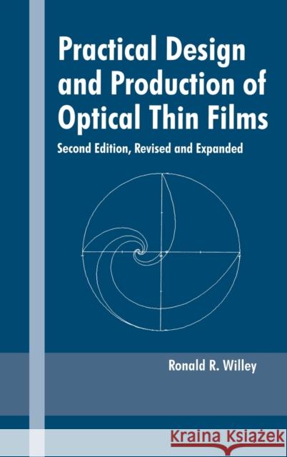 Practical Design and Production of Optical Thin Films Ronald R. Willey Willey R. Willey Ronald R. Willey 9780824708498 CRC