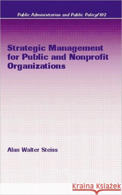 Strategic Management for Public and Nonprofit Organizations Alan Walter Steiss Steiss W. Steiss Alan W. Steiss 9780824708740 CRC