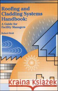 Roofing and Cladding Systems Handbook: A Guide for Facility Managers Reid 9780824709068 Fairmont Press