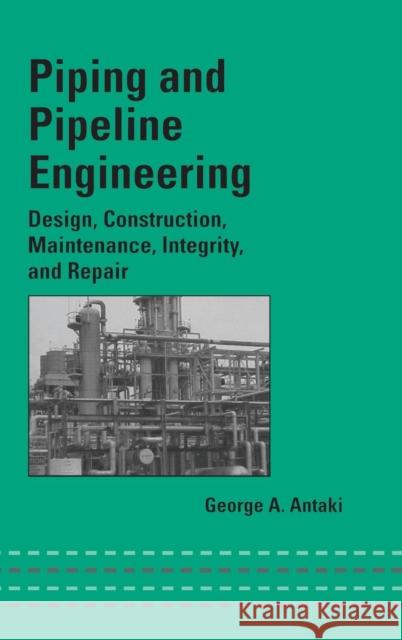 Piping and Pipeline Engineering: Design, Construction, Maintenance, Integrity, and Repair Antaki, George A. 9780824709648 CRC