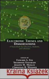 Electronic Theses and Dissertations: A Sourcebook for Educators: Students, and Librarians Fox, Edward A. 9780824709730 CRC