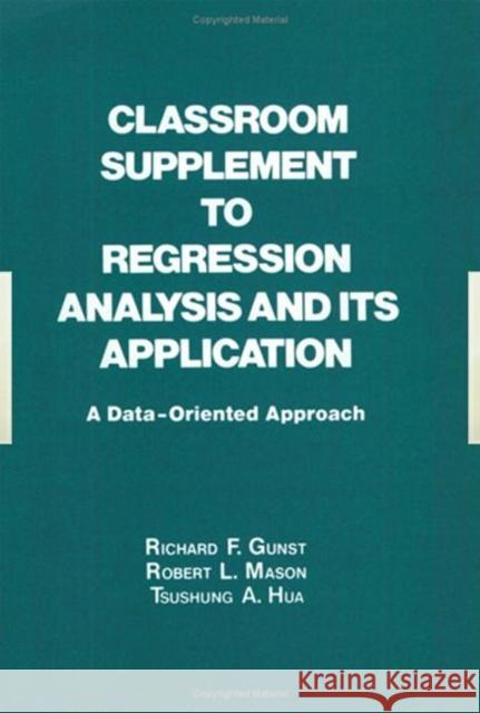 Classroom Supplement to Regression Analysis and Its Application: A Data-Oriented Approach Gunst, Richard 9780824716943 CRC Press