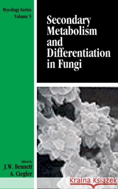 Secondary Metabolism and Differentiation in Fungi A. Ciegler J. W. Bennett Bennett 9780824718190 CRC