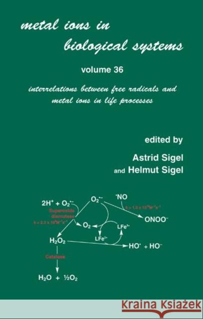 Metal Ions in Biological Systems : Volume 36:  Interrelations Between Free Radicals and Metal Ions in Life Processes Astrid Sigel Helmut Sigel Sigel Sigel 9780824719562