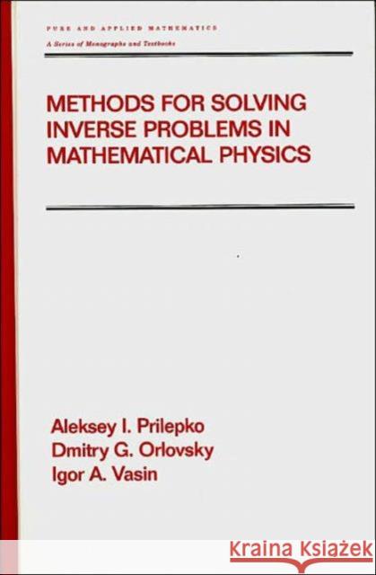 Methods for Solving Inverse Problems in Mathematical Physics A. I. Prilepko Aleksey I. Prilepko Dmitry G. Orlovsky 9780824719876 CRC