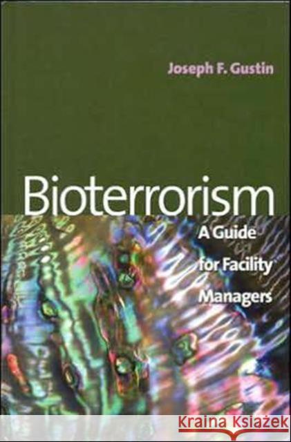 Bioterrorism : A Guide for Facility Managers Joseph F. Gustin 9780824721589 