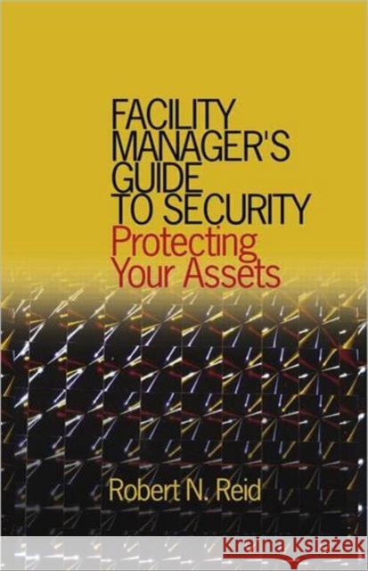 Facility Manager's Guide to Security: Protecting Your Assets Reid, P. E. 9780824721626 Fairmont Press