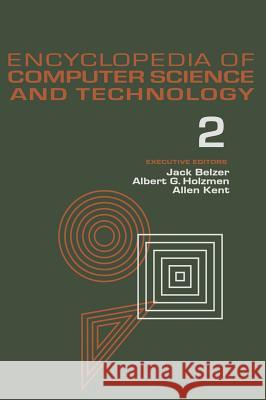 Encyclopedia of Computer Science and Technology, Volume 2: An/Fsq-7 Computer to Bivalent Programming by Implicit Enumeration Belzer Belzer Jack Belzer Albert G. Holzman 9780824722524