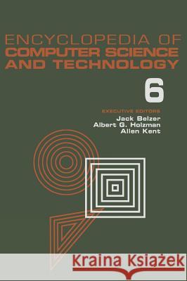 Encyclopedia of Computer Science and Technology: Volume 6 - Computer Selection Criteria to Curriculum Committee on Computer Science Jack Belzer, Albert G. Holzman, Allen Kent 9780824722562