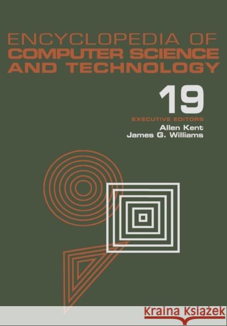 Encyclopedia of Computer Science and Technology: Volume 19 - Supplement 4: Access Technoogy: Inc. to Symbol Manipulation Patkages Kent, Allen 9780824722692
