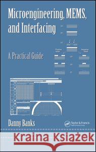 Microengineering, MEMS, and Interfacing: A Practical Guide Banks, Danny 9780824723057 CRC Press