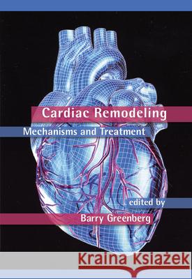 Cardiac Remodeling: Mechanisms and Treatment Greenberg, Barry 9780824723873 Taylor & Francis Group