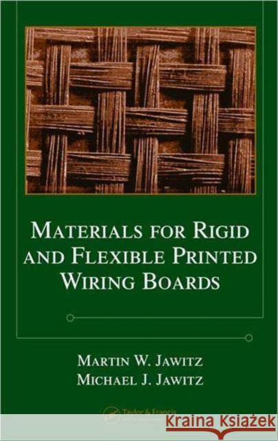 Materials for Rigid and Flexible Printed Wiring Boards Martin W. Jawitz Michael J. Jawitz 9780824724337 CRC Press