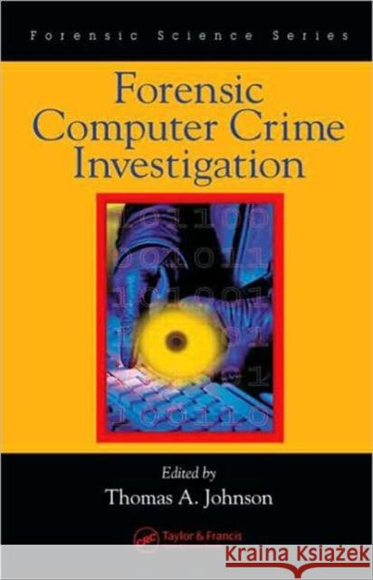 Forensic Computer Crime Investigation Thomas A., Jr. Johnson Johnson A. Johnson Thomas A., Jr. Johnson 9780824724351 CRC