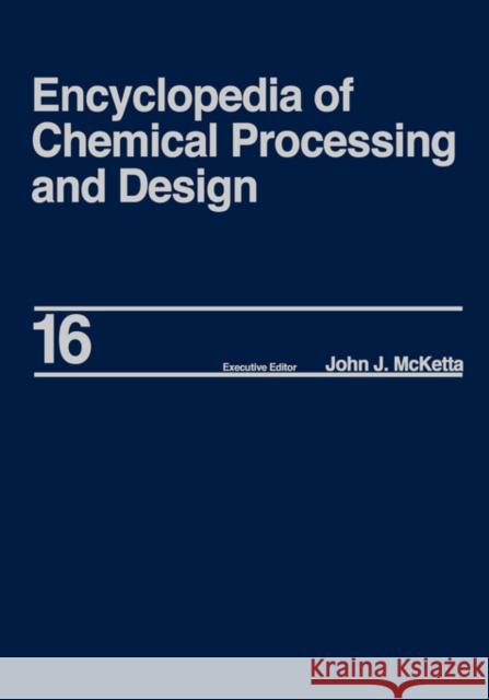 Encyclopedia of Chemical Processing and Design: Volume 16 - Dimensional Analysis to Drying of Fluids with Adsorbants McKetta Jr, John J. 9780824724665