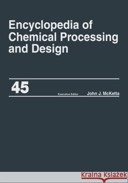 Encyclopedia of Chemical Processing and Design: Volume 45 - Project Progress Management to Pumps McKettajr, Johnj 9780824724955