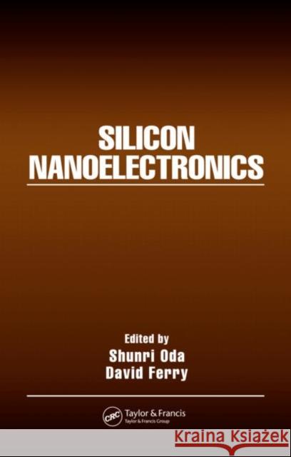 Silicon Nanoelectronics Shunri Oda David Ferry 9780824726331 CRC Press