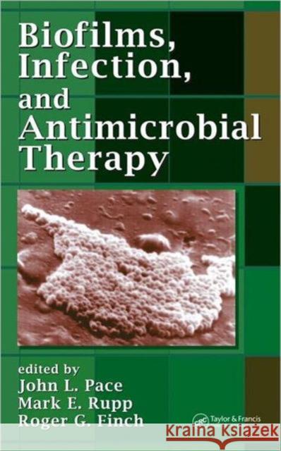 Biofilms, Infection, and Antimicrobial Therapy John L. Pace Roger G. Finch Mark E. Rupp 9780824726430 Taylor & Francis Group