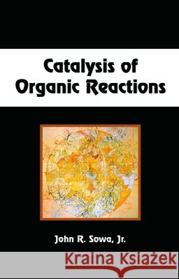 Catalysis of Organic Reactions John Sowa 9780824727291