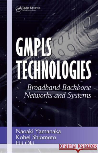 Gmpls Technologies: Broadband Backbone Networks and Systems Yamanaka, Naoaki 9780824727819 CRC