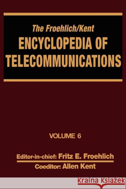 The Froehlich/Kent Encyclopedia of Telecommunications: Volume 6 - Digital Microwave Link Design to Electrical Filters Froehlich, Fritz E. 9780824729042 CRC