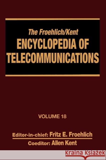 The Froehlich/Kent Encyclopedia of Telecommunications: Volume 18 - Wireless Multiple Access Adaptive Communications Technique to Zworykin: Vladimir Ko Froehlich, Fritz E. 9780824729165 CRC