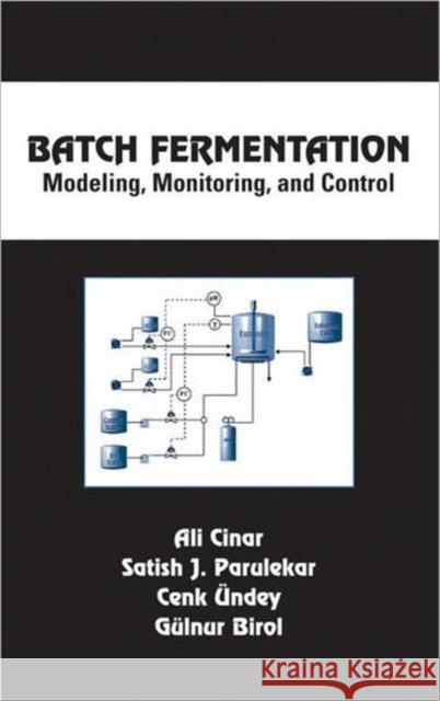 Batch Fermentation: Modeling: Monitoring, and Control Cinar, Ali 9780824740344 CRC