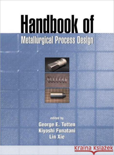 Handbook of Metallurgical Process Design Totten Ph. D. Totten George E., PH.D. PH.D . PH.D . P Totten Kiyoshi Funatani 9780824741068 CRC