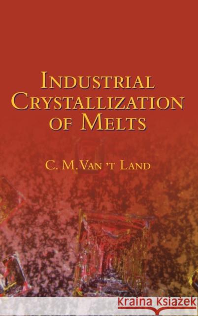 Industrial Crystallization of Melts Kees Van't Land C. M. Van' C. M. Van't Land 9780824741112 CRC