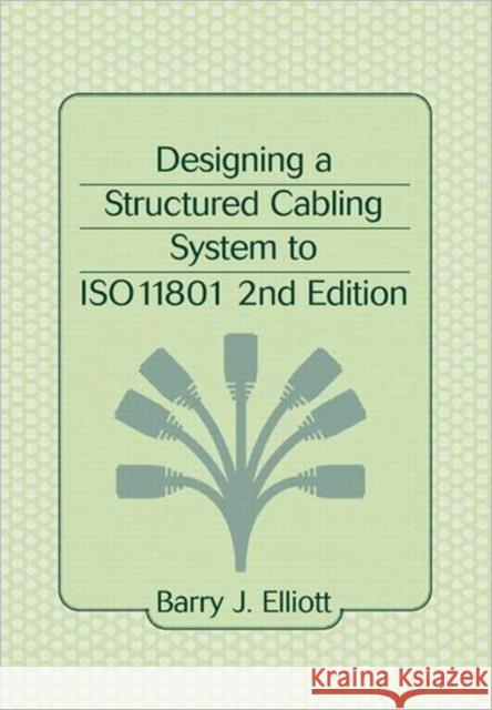 Designing a Structured Cabling System to ISO 11801 Barry J. Elliott Elliot J. Elliot 9780824741303