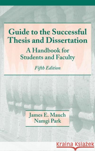 Guide to the Successful Thesis and Dissertation: A Handbook for Students and Faculty, Fifth Edition Mauch, James 9780824742881 CRC