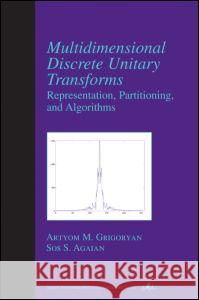 Multidimensional Discrete Unitary Transforms: Representation: Partitioning, and Algorithms Grigoryan, Artyom M. 9780824745967 CRC