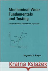 Mechanical Wear Fundamentals and Testing, Revised and Expanded Raymond G. Bayer R. G. Bayer Bayer G. Bayer 9780824746209 CRC